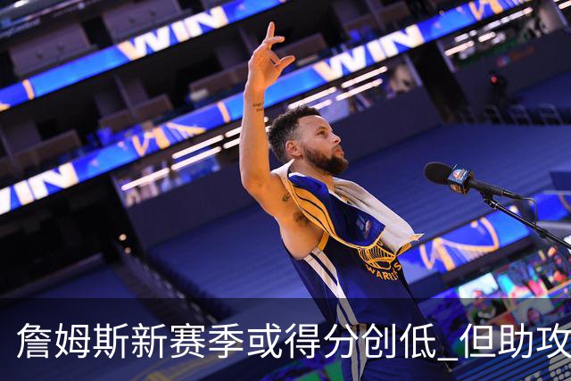 詹姆斯新赛季或得分创低 但助攻表现值得期待